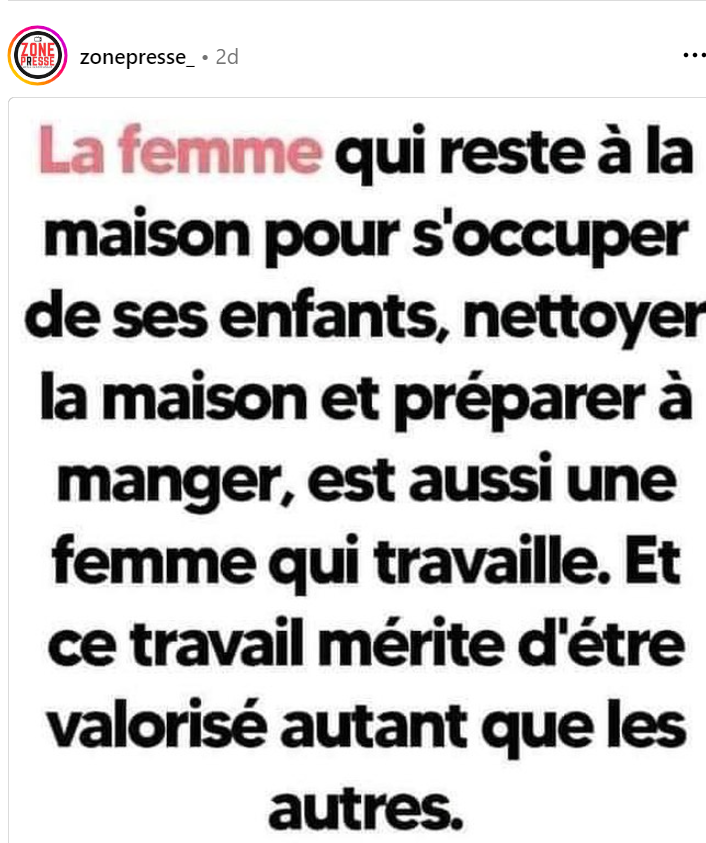 "La femme qui reste à la maison pour s'occuper de ses enfants, nettoyer la maison et  préparer à manger est aussi une femme qui travaille ..."