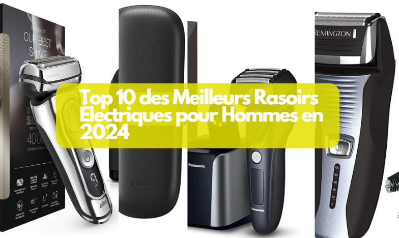  Top 10 des Meilleurs Rasoirs Électriques pour Hommes en 2024