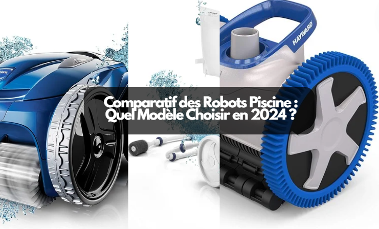  Comparatif des Robots Piscine : Quel Modèle Choisir en 2024 ?