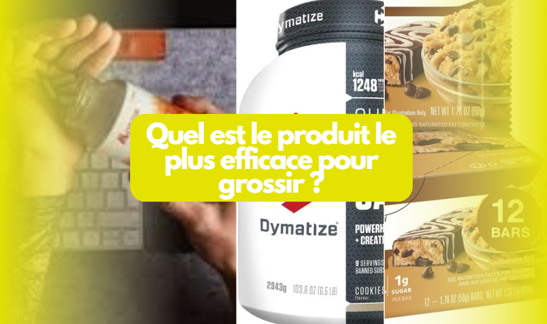 Quel est le produit le plus efficace pour grossir ?