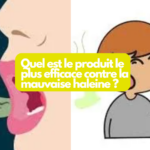 Quel est le produit le plus efficace contre la mauvaise haleine ?