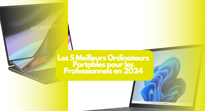  Les 5 Meilleurs Ordinateurs Portables pour les Professionnels en 2024