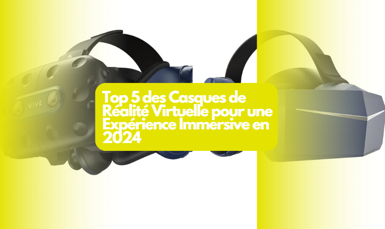  Top 5 des Casques de Réalité Virtuelle pour une Expérience Immersive en 2024