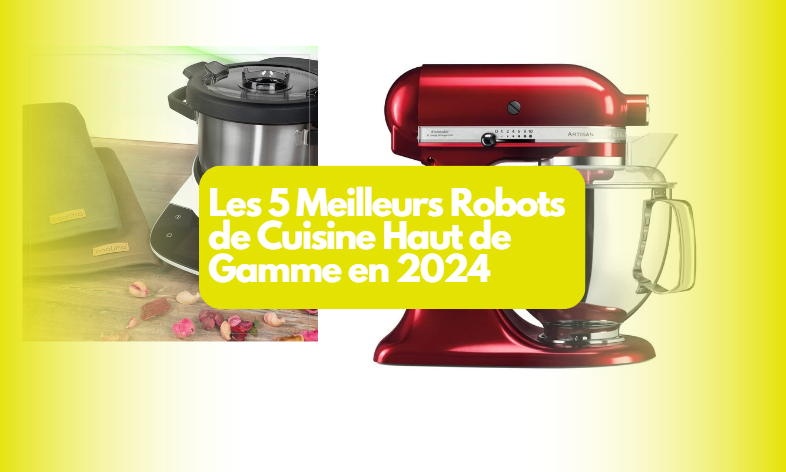 Les 5 Meilleurs Robots de Cuisine Haut de Gamme en 2024