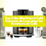 Top 5 des Machines à Café Expresso de Luxe pour les Amateurs de Café