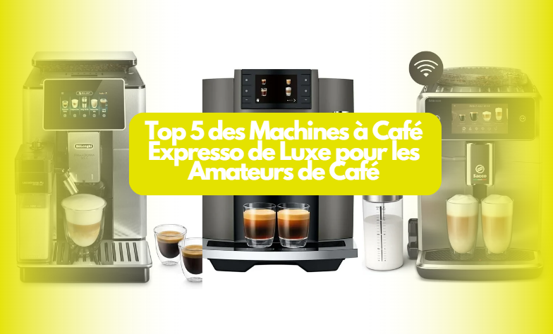 Top 5 des Machines à Café Expresso de Luxe pour les Amateurs de Café