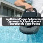 Les Robots Piscine Autonomes : Comment Ils Révolutionnent l'Entretien de Votre Piscine