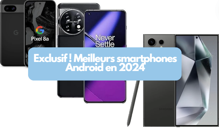  Exclusif ! Meilleurs smartphones Android en 2024