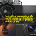 Les meilleurs appareils photo numériques pour débutants : commencez à photographier comme un pro