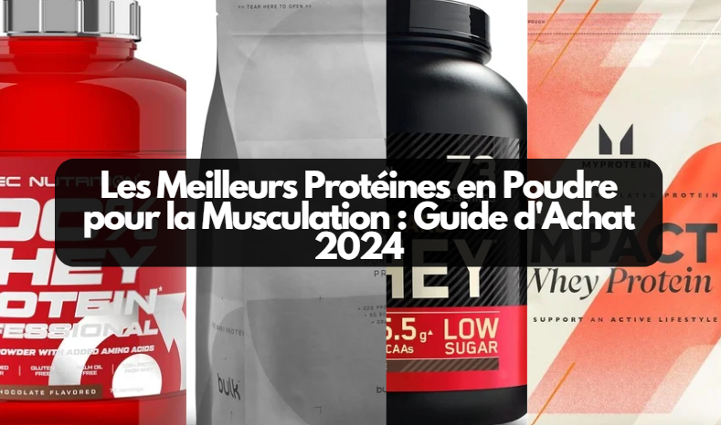 Les Meilleurs Protéines en Poudre pour la Musculation : Guide d'Achat 2024