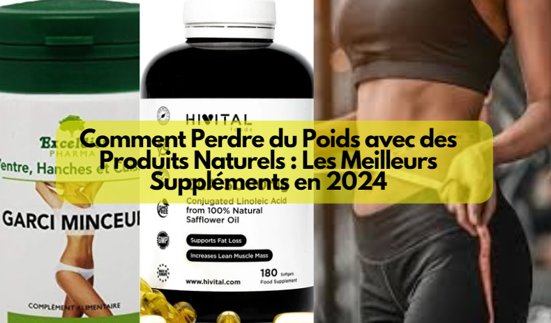 Comment Perdre du Poids avec des Produits Naturels : Les Meilleurs Suppléments en 2024