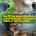 Top 10 des appareils photo numériques pas chers pour capturer vos souvenirs