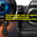 Pourquoi opter pour un appareil photo numérique haute résolution ? Avantages et choix