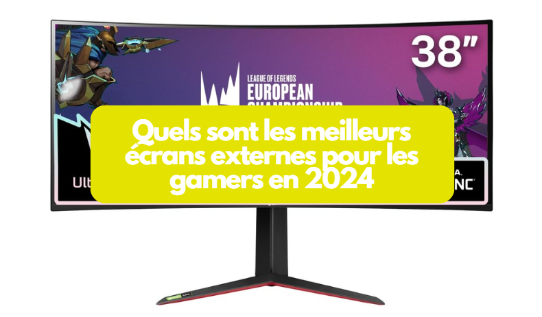  Quels sont les meilleurs écrans externes pour les gamers en 2024