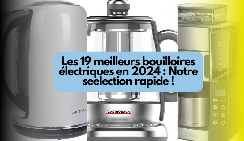  Les 19 meilleurs bouilloires électriques en 2024 : Notre seelection rapide !