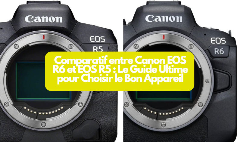  Comparatif entre Canon EOS R6 et EOS R5 : Le Guide Ultime pour Choisir le Bon Appareil