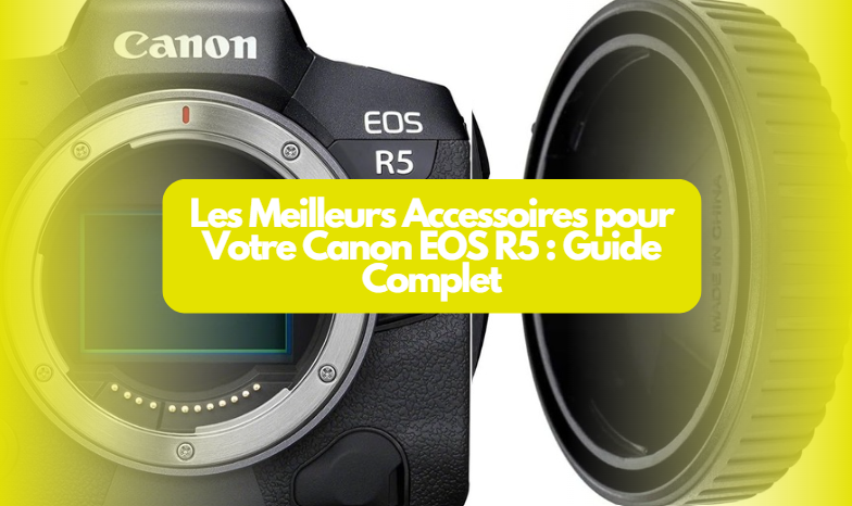  Les Meilleurs Accessoires pour Votre Canon EOS R5 : Guide Complet