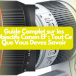 Guide Complet sur les Objectifs Canon EF : Tout Ce Que Vous Devez Savoir