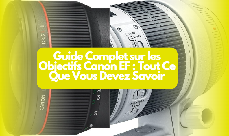  Guide Complet sur les Objectifs Canon EF : Tout Ce Que Vous Devez Savoir