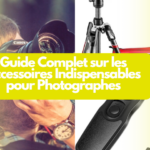 Guide Complet sur les Accessoires Indispensables pour Photographes