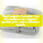 Plaid polaire Complet : Les 03 meilleurs au rapport qualité prix, notre sélection rapide