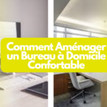 Comment Aménager un Bureau à Domicile Confortable