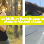 Les Meilleurs Produits pour un Mode de Vie Actif et Sain