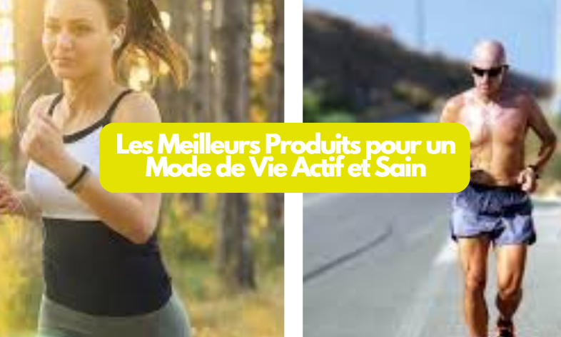  Les Meilleurs Produits pour un Mode de Vie Actif et Sain