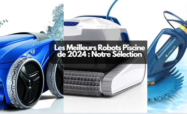  Les Meilleurs Robots Piscine de 2024 : Notre Sélection