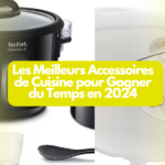 Les Meilleurs Accessoires de Cuisine pour Gagner du Temps en 2024