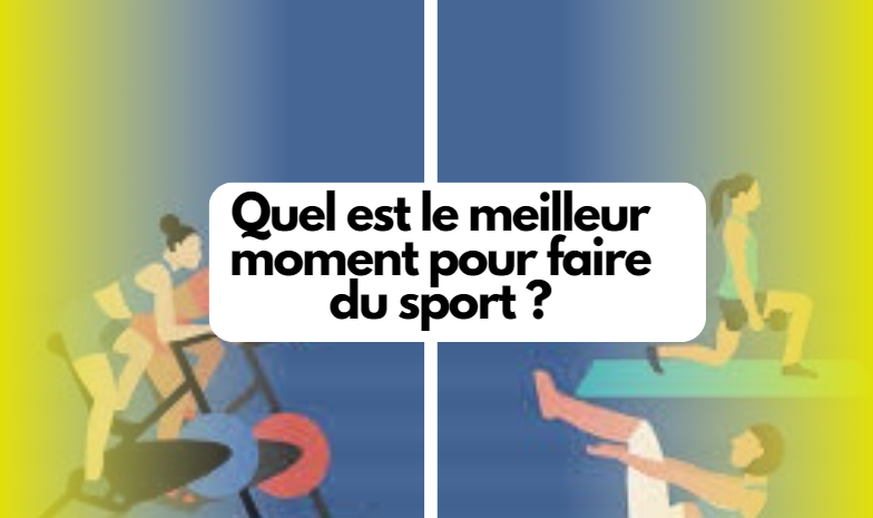  Quel est le meilleur moment pour faire du sport ?