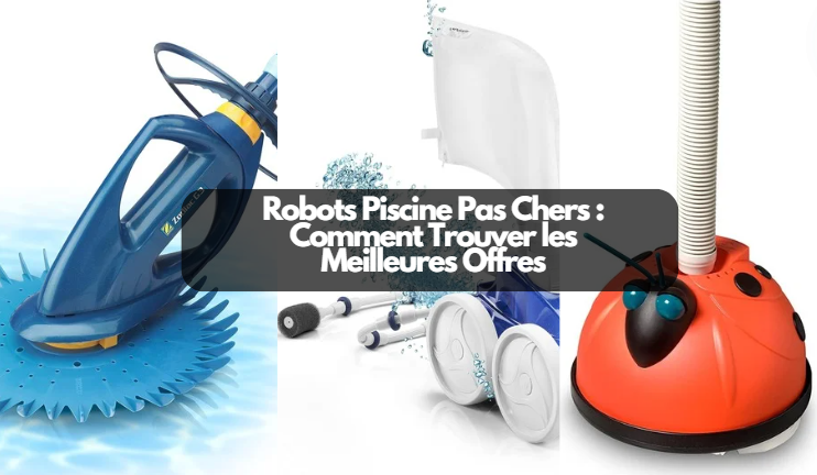  Robots Piscine Pas Chers : Comment Trouver les Meilleures Offres