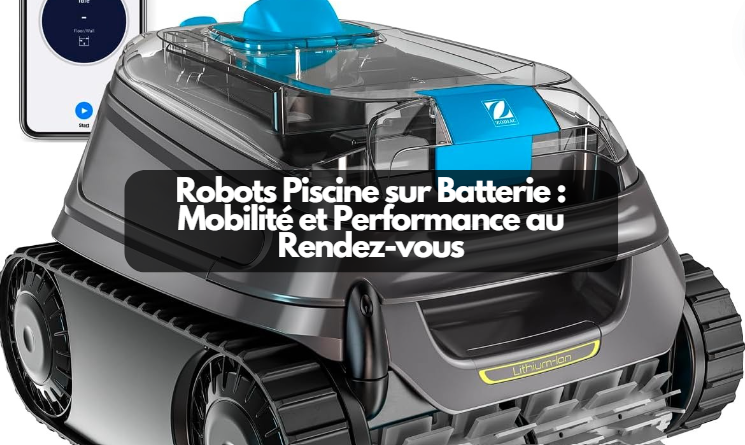 Robots Piscine sur Batterie : Mobilité et Performance au Rendez-vous