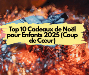 Top 10 Cadeaux de Noël pour Enfants 2025 (Coup de Cœur)