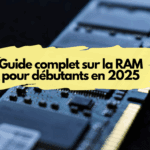 Guide complet sur la RAM pour débutants en 2025