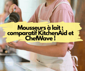 Mousseurs à lait : comparatif KitchenAid et ChefWave !